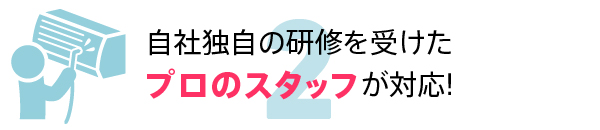 自社研修を受けたプロのスタッフが対応