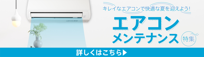 キレイなエアコンで快適な夏を迎えよう！エアコンメンテナンス特集