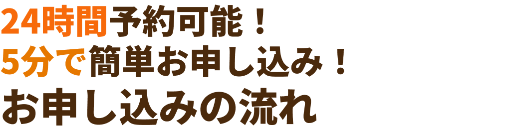 24時間予約可能！5分で簡単お申し込み！お申し込みの流れ