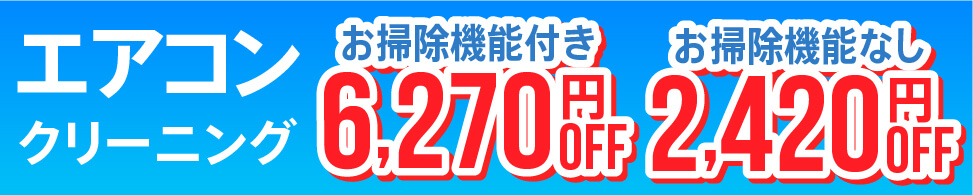 エアコンクリーニング　お掃除機能付き6,270円OFF　お掃除機能なし2,420円OFF