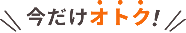 今だけオトク！