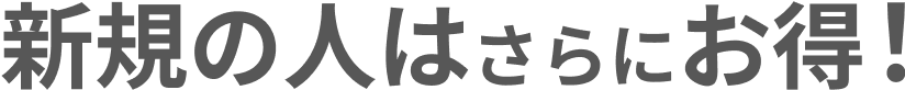 新規の人はさらにお得！