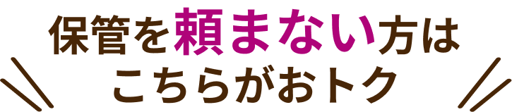 保管を頼まない方はこちらがおトク