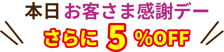 本日お客さま感謝デー　さらに5%OFF