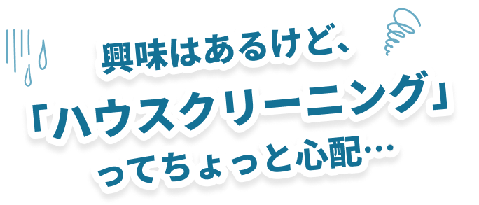 興味はあるけど、「ハウスクリーニング」ってちょっと心配…