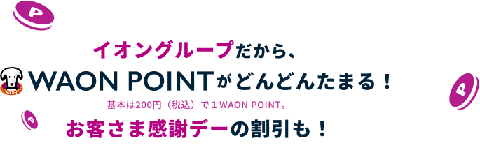 イオングループだから、WAON POINTがザクザクたまる！お客さま感謝デーの割引も！